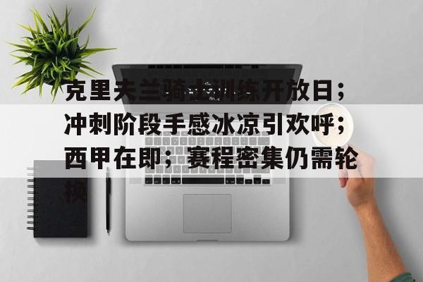 英雄联盟台服官网-关于克里夫兰骑士训练开放日；冲刺阶段手感冰凉引欢呼；西甲在即；赛程密集仍需轮换的信息